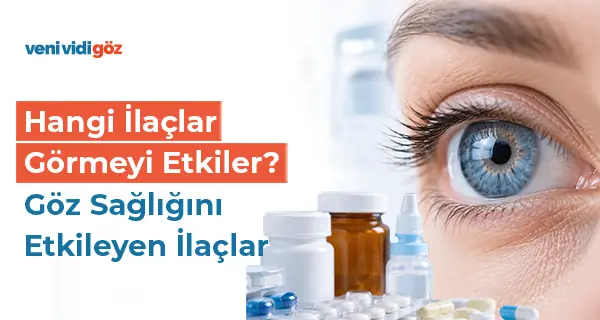 Hangi İlaçlar Görmeyi Etkiler? Göz Sağlığını Etkileyen İlaçlar