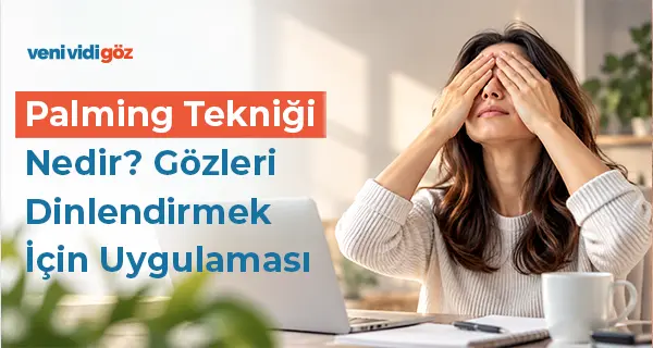 Palming Tekniği Nedir? Gözleri Dinlendirmek İçin Uygulaması